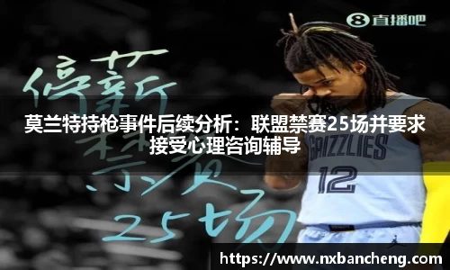 莫兰特持枪事件后续分析：联盟禁赛25场并要求接受心理咨询辅导